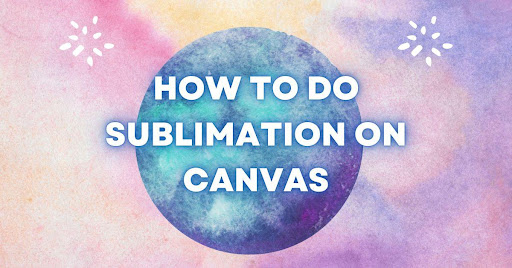 How to do sublimation on canvas